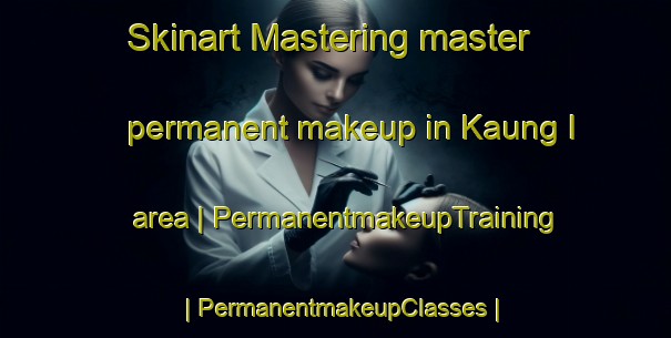 Skinart Mastering master permanent makeup in Kaung I area | PermanentmakeupTraining | PermanentmakeupClasses | SkinartTraining-Myanmar
